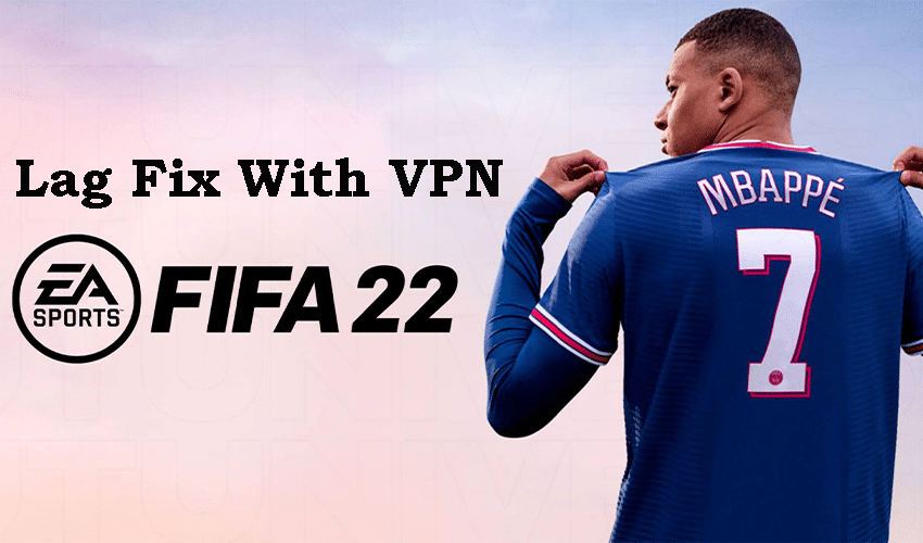 How to Fix Fifa 22 Lag with a VPN