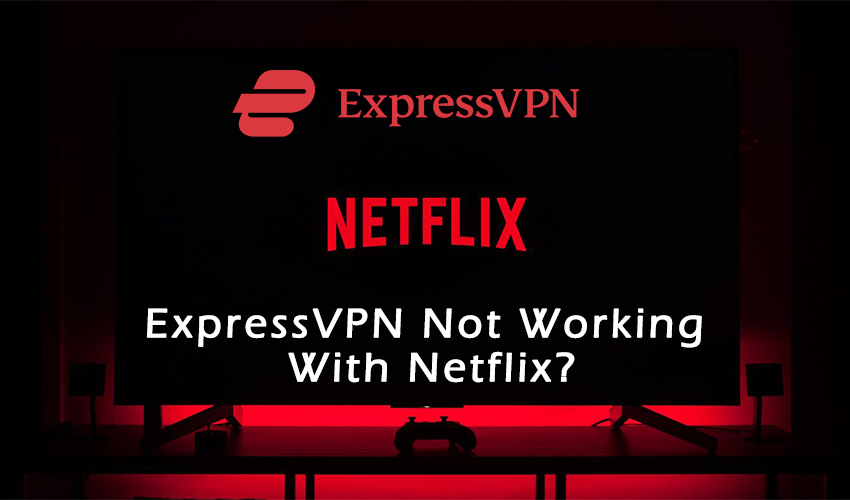 ExpressVPN Netflix Not Working