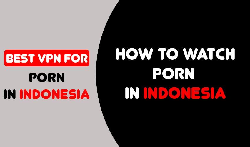 How to watch porn in Indonesia