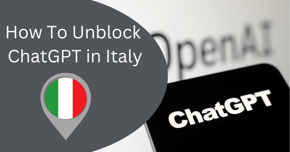 How to Unblock ChatGPT in Italy