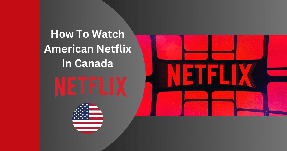 Unlock the Secrets: How to Get American Netflix in Canada