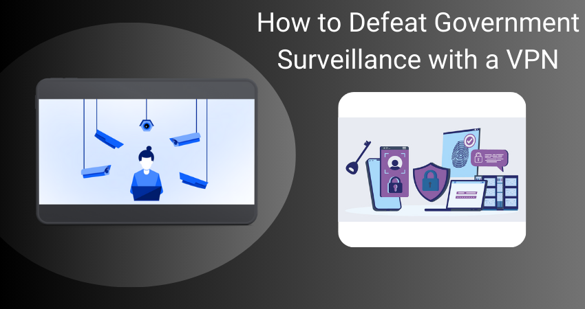 How to Defeat Government Surveillance with a VPN
