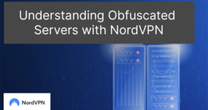 Understanding Obfuscated Servers with NordVPN