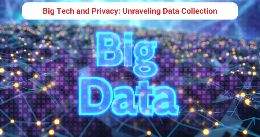 Big Tech and Privacy: Unraveling Data Collection