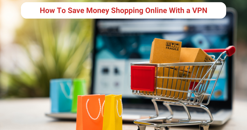 How To Save Money Shopping Online With a VPN